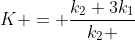 K = frac{k_{2} 3k_{1}}{k_{2} + 3k_{1}} cdot x