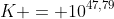 K = 10^{47,79}