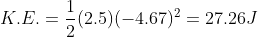 K.E. = \frac12 (2.5) (-4.67)^2 = 27.26 J
