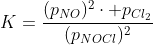 K=frac{(p_{NO})^2cdot p_{Cl_2}}{(p_{NOCl})^2}