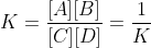K=frac{[A][B]}{[C][D]}=frac{1}{K}