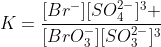 K=frac{[Br^{-}][SO_{4}^{2-}]^{3} }{[BrO_{3}^{-}][SO_{3}^{2-}]^{3}}