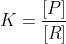 K=frac{[P]}{[R]}