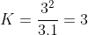 K=frac{3^2}{3.1}=3