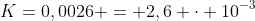 K=0,0026 = 2,6 cdot 10^{-3}