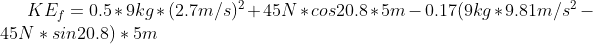 KE_{f}=0.5*9kg*(2.7m/s)^{2}+45N*cos20.8 *5m-0.17(9kg*9.81m/s^{2}-45N*sin20.8 )*5m