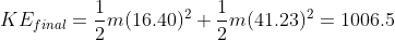 KE_{final} = \frac{1}{2}m(16.40)^2+\frac{1}{2}m(41.23)^2 = 1006.5