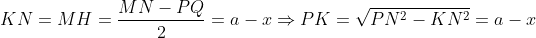 KN=MH=\frac{MN-PQ}{2}=a-x\Rightarrow PK=\sqrt{PN^{2}-KN^{2}}=a-x