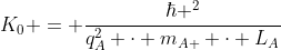 K_{0} = frac{hbar ^{2}}{q_{A}^{2} cdot m_{A } cdot L_{A}}