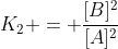 K_{2} = frac{[B]^{2}}{[A]^{2}}