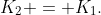 K_{2} = K_{1}.