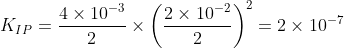 K_{IP}=\frac{4\times10^{-3}}{2}\times\left ( \frac{2\times{10^{-2}}}{2} \right )^2=2\times10^{-7}