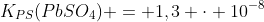 K_{PS}(PbSO_{4}) = 1,3 cdot 10^{-8}