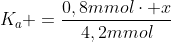 K_{a} =frac{0,8mmolcdot x}{4,2mmol}