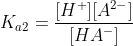 K_{a2} = \frac{[H^{+}][A^{2-}]}{[HA^{-}]}