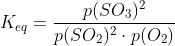 K_{eq}=\frac{p(SO_3)^2}{p(SO_2)^2\cdot p(O_2)}