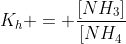 K_{h} = frac{[NH_{3}]}{[NH_{4}^{+}]} cdot frac{10^{-14}}{[OH^{-}]}