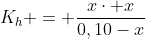 K_{h} = frac{xcdot x}{0,10-x}