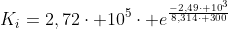 K_{i}=2,72cdot 10^5cdot e^{frac{-2,49cdot 10^{3}}{8,314cdot 300}}