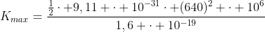 K_{max}=frac{frac{1}{2}cdot 9,11 cdot 10^{-31}cdot (640)^2 cdot 10^6}{1,6 cdot 10^{-19}}