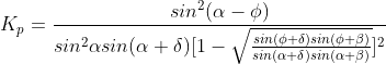 K_{p} = frac{sin^{2}(alpha-phi)}{sin^{2}alpha sin(alpha+delta)[1-sqrt{frac{sin(phi+delta)sin(phi+eta)}{sin(alpha+delta)sin(alpha+eta)} }]^2}