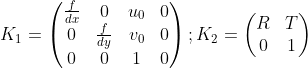 K_1=\begin{pmatrix} \frac{f}{dx}&0&u_{0}&0\\0&\frac{f}{dy}&v_{0}&0\\0&0&1&0\end{};K_2=\begin{pmatrix}R&T\\0&1 \end{}