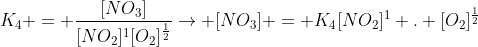 K_4 = frac{[NO_3]}{[NO_2]^1[O_2]^{frac{1}{2}}}ightarrow [NO_3] = K_4[NO_2]^1 . [O_2]^{frac{1}{2}}