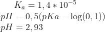 K_a =1,4*10^{-5}\\ pH = 0,5(pKa-\log(0,1))\\ pH = 2,93