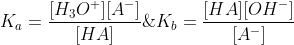 K_a=\frac{[H_3O^+][A^-]}{[HA]}\; \; \; \; \; \; \; \; K_b=\frac{[HA][OH^-]}{[A^-]}