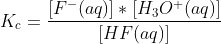 K_c=\frac{[F^- (aq)]*[H_3O^+ (aq)]}{[HF(aq)]}