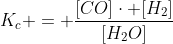 K_c = frac{[CO]cdot [H_2]}{[H_2O]}