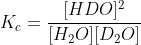 K_c=frac{[HDO]^2}{[H_2O][D_2O]}