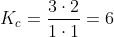 K_c=frac{3cdot2}{1cdot1}=6