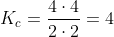 K_c=frac{4cdot4}{2cdot2}=4