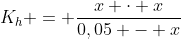 K_h = frac{x cdot x}{0,05 - x}