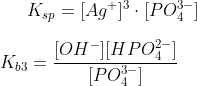 K_s_p = [Ag^+]^3 \cdot [PO_4^{3-}] \\ \\ K_b_3 = \frac{[OH^- ][HPO_4^{2-}]}{[PO_4^{3-}]} \\