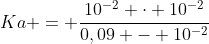 Ka = frac{10^{-2} cdot 10^{-2}}{0,09 - 10^{-2}}