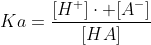 Ka=frac{[H^{+}]cdot [A^{-}]}{[HA]}