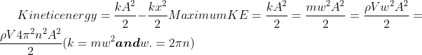 Kinetic energy=\frac{kA^{2}}{2}-\frac{kx^{2}}{2} Maximum KE =\frac{kA^{2}}{2} =\frac{mw^{2}A^{2}}{2} =\frac{\rho Vw^{2}A^{2}}{2} =\frac{\rho V4 \pi ^{2}n^{2}A^ {2}}{2} (k=mw^{2} \boldsymbol{and} w. =2 \pi n)