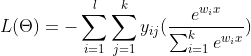 L(\Theta ) = - \sum_{i=1}^{l}\sum_{j=1}^{k}{y_{ij}( \frac{e^{w_{i}x}}{\sum_{i=1}^{k}e^{w_{i}x}})}