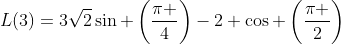 L(3)=3sqrt{2}sin left(frac{pi }{4}
ight)-2+cos left(frac{pi }{2}
ight)