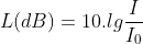 L(dB) = 10.lg\frac{I}{I_{0}}