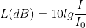 L(dB)=10lg\frac{I}{I_{0}}