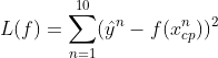 L(f) = \sum_{n=1}^{10 } (\hat{y} ^{n} - f(x_{cp}^{n}))^{2}
