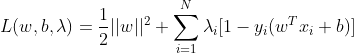L(w,b,\lambda ) = \frac{1 }{2}||w||^{2}+\sum_{i=1}^{N}\lambda _{i}[1-y_{i}(w^{T}x_{i}+b)]