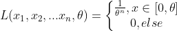 L(x_1,x_2,...x_n,\theta)=\left\{\begin{matrix} \frac{1}{\theta^n},x\in[0,\theta]\\ 0,else \end{matrix}\right.