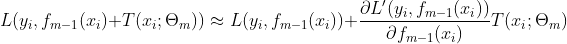 L(y_i, f_{m-1}(x_i) + T(x_i;\Theta _m)) \approx L(y_i, f_{m-1}(x_i)) + \frac{\partial {L}'(y_i, f_{m-1}(x_i))}{\partial f_{m-1}(x_i)}T(x_i;\Theta _m)