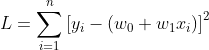 L=\displaystyle\sum^n_{i=1}\left[ y_i - \left( w_0+w_1x_i\right) \right]^2