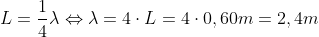 L=\frac{1}{4}\lambda \Leftrightarrow \lambda =4\cdot L = 4\cdot 0,60 m=2,4 m