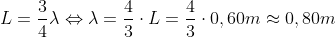 L=\frac{3}{4}\lambda \Leftrightarrow \lambda =\frac{4}{3}\cdot L = \frac{4}{3}\cdot 0,60m \approx0,80 m